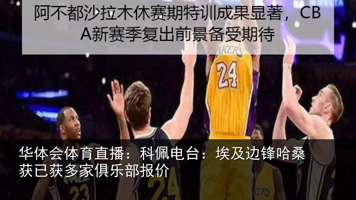 华体会体育直播:科佩电台:埃及边锋哈桑获已获多家俱乐部报价