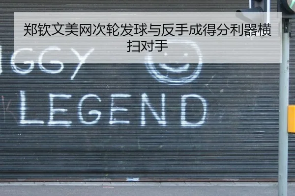 郑钦文美网次轮发球与反手成得分利器横扫对手
